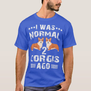 I Was Normal 2 Corgis Ago Funny Corgis Lover T-Shirt