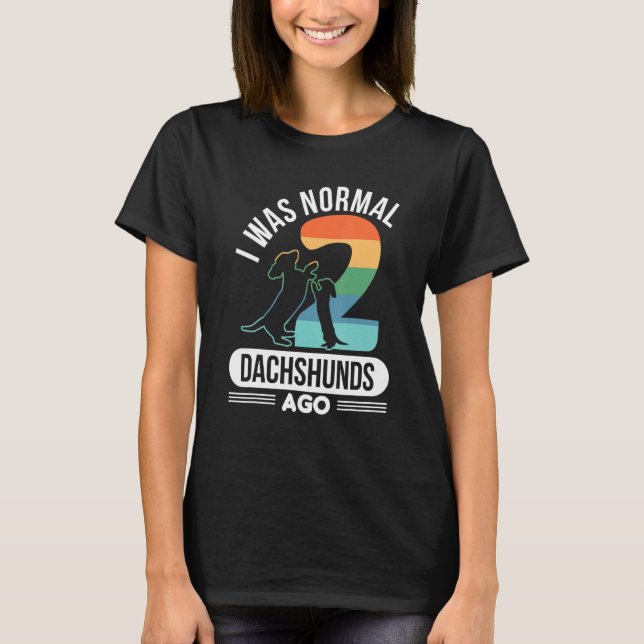 I Was Normal 2 Dachshunds Ago - Dachshund Breeding T-Shirt (Front)