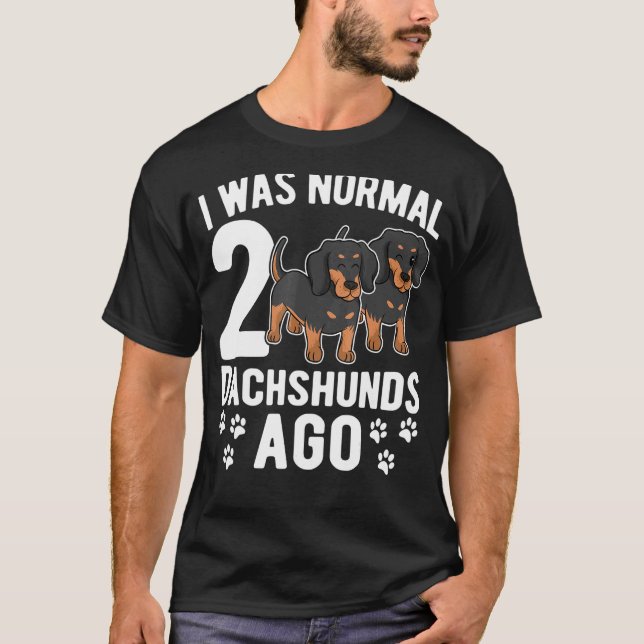I Was Normal 2 Dachshunds Ago  Dachshund Dogs  3 T-Shirt (Front)