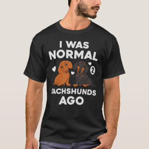 I Was Normal 2 Dachshunds Ago Dog Funny T-Shirt