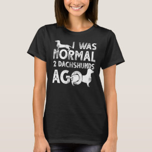 I Was Normal 2 Dachshunds Ago  Doxie Wiener Dog T-Shirt
