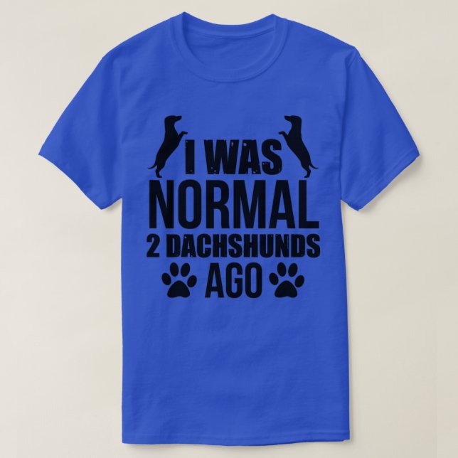 I Was Normal 2 Dachshunds Ago T-Shirt (Design Front)