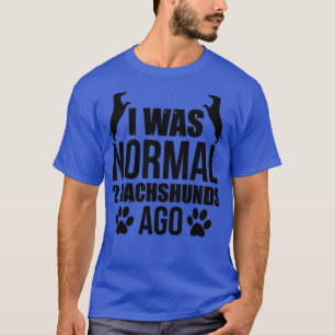 I Was Normal 2 Dachshunds Ago T-Shirt