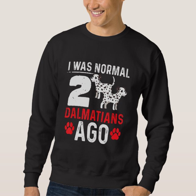I Was Normal 2 Dalmatians Ago Dogs Design Sweatshirt (Front)