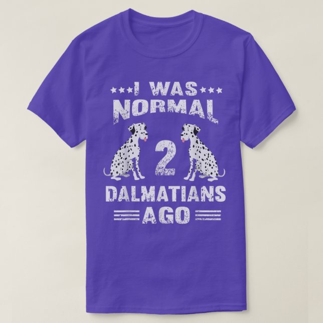 I Was Normal 2 Dalmatians Ago Funny Dalmatian Love T-Shirt (Design Front)