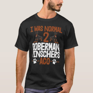 I Was Normal 2 Doberman Pinschers Ago Women Dog Br T-Shirt