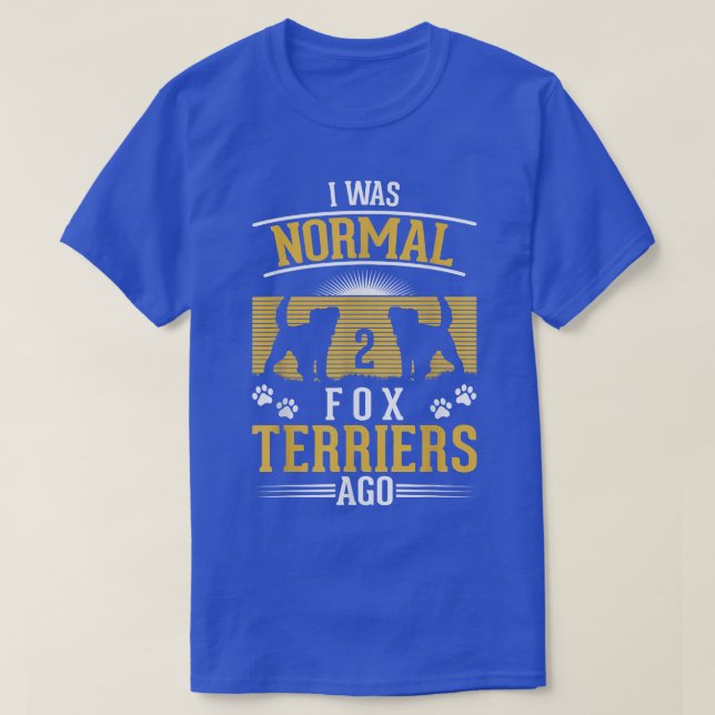 I was normal 2 Fox Terriers ago  T-Shirt (Design Front)