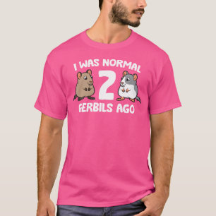 I Was Normal 2 Gerbils Ago T-Shirt