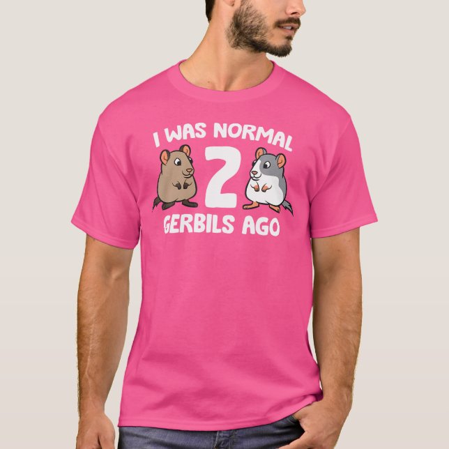 I Was Normal 2 Gerbils Ago T-Shirt (Front)