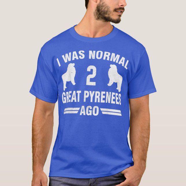 I Was Normal 2 Great Pyrenees Ago Patou Dog Gift T-Shirt (Front)