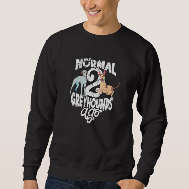 I Was Normal 2 Greyhounds Ago  Greyhound Sweatshirt (Front)