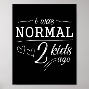 I Was Normal 2 Kids Ago Funny Mum Dad Father Mothe Poster
