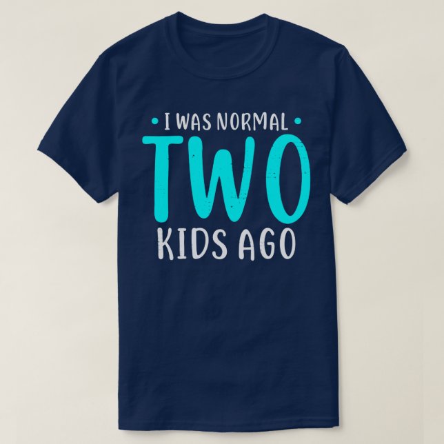 I Was Normal 2 Kids Ago Mother of Two Kids Gift  T-Shirt (Design Front)