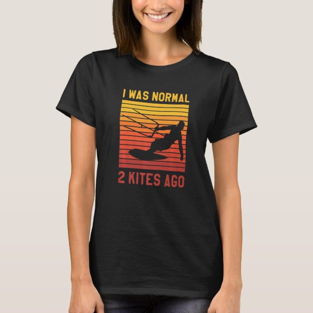 I Was Normal 2 Kites Ago Kiteboarding Kitesurf Sur T-Shirt (Front)