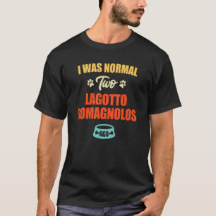 I Was Normal 2 Lagotto Romagnolos Ago  Puppie & Do T-Shirt