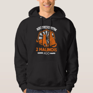 I Was Normal 2 Malinois Ago Belgian Malinois Hoodie