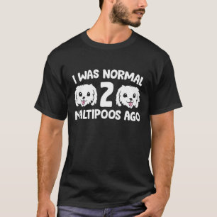 I Was Normal 2 Maltipoos Ago Maltipoo Dog T-Shirt