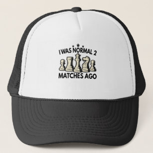 I Was Normal 2 matches Ago Funny Chess Lovers Trucker Hat