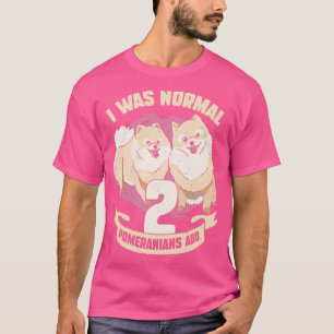 I Was Normal 2 Pomeranians Ago Dog Lover Gift T-Shirt
