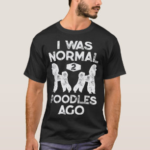 I Was Normal 2 Poodles Ago Poodle Dog Men T-Shirt