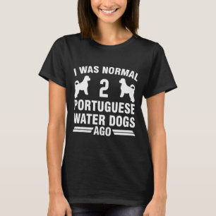 I Was Normal 2 Portuguese Water Dogs T-Shirt