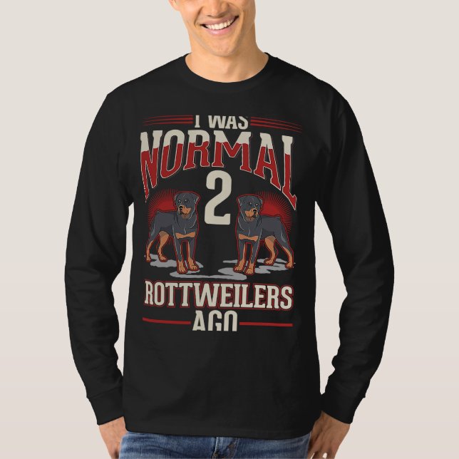 I was normal 2 Rottweilers ago T-Shirt (Front)
