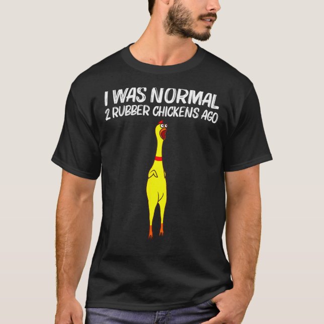I Was Normal 2 Rubber Chickens Ago Chick Squishy A T-Shirt (Front)