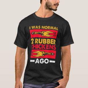 I Was Normal 2 Rubber Chickens Ago Love Rubber Ch T-Shirt