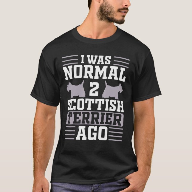 I Was Normal 2 Scottish Terriers Ago  Scottie Dog T-Shirt (Front)
