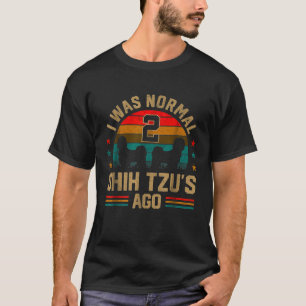 I Was Normal 2 Shih Tzus Ago Dog Dad Mum Owner T-Shirt