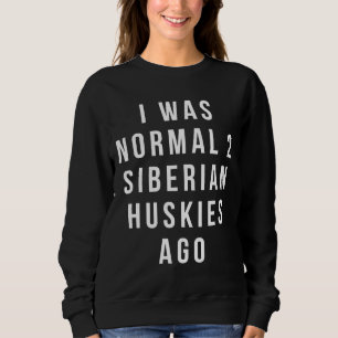 I Was Normal 2 Siberian Huskies Ago Relaxed Fit Sweatshirt