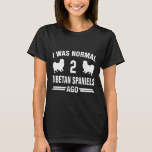 I Was Normal 2 Tibetan Spaniels Ago T-Shirt