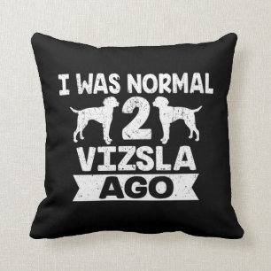 I Was Normal 2 Vizsla Ago Dog Lover  Cushion