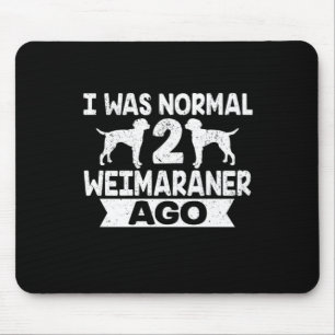 I Was Normal 2 Weimaraner Ago Dog Lover  Mouse Mat