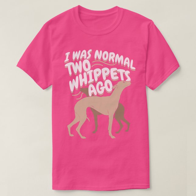 I Was Normal 2 Whippets Ago  T-Shirt (Design Front)