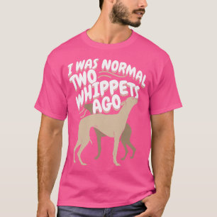 I Was Normal 2 Whippets Ago T-Shirt