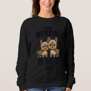 I Was Normal 2 Yorkies Ago Yorkshire Terrier Mama Sweatshirt