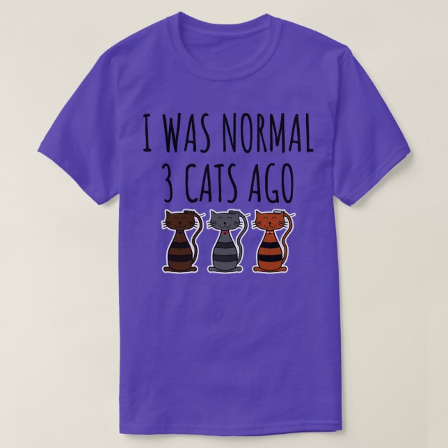 I Was Normal 3 Cats Ago 1 T-Shirt (Design Front)