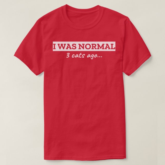 I Was Normal 3 Cats Ago T-Shirt (Design Front)