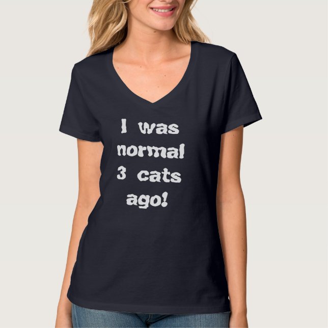 I Was Normal 3 Cats Ago T-Shirt (Front)