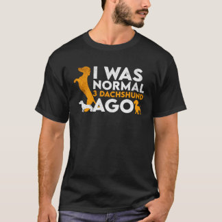 I Was Normal 3 Dachshund Ago Dachshund T-Shirt