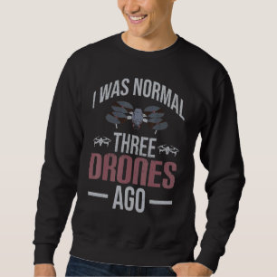 I Was Normal 3 Drones Ago Drone Enthusiasts Drone Sweatshirt