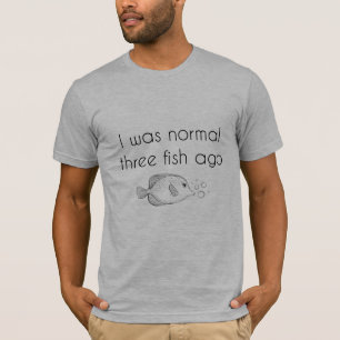 I Was Normal 3 Fish Ago T-Shirt