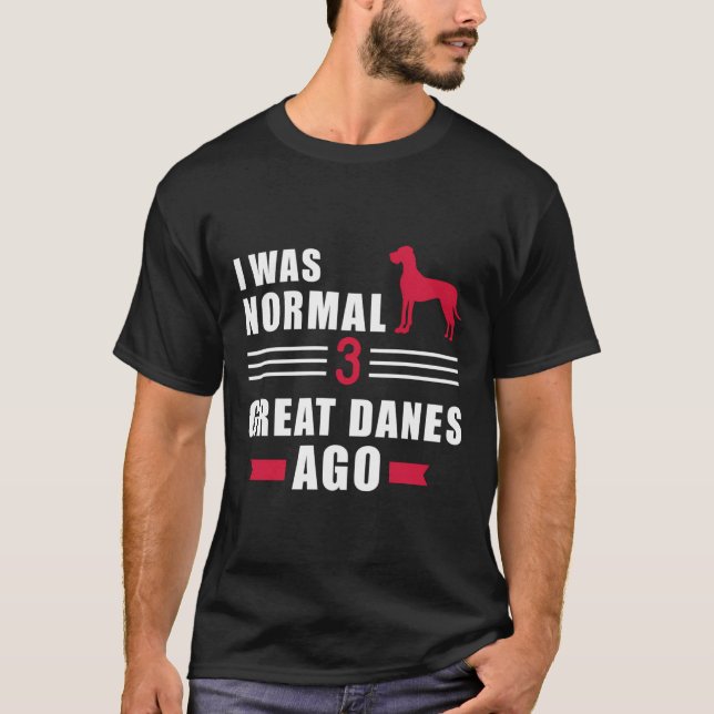 I Was Normal 3 Great Danes Ago T-Shirt (Front)