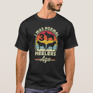 I Was Normal 3 Heelers Ago Australian Cattle Dog B T-Shirt