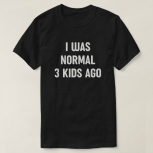 I Was Normal 3 Kids Ago - Funny Mum Life T-Shirt