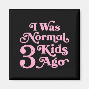 I Was Normal 3 Kids Ago Funny Mum Mama Mothers Magnet