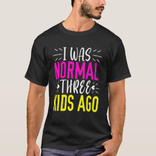 I Was Normal 3 Kids Ago Mum Life Happy Mother's Da T-Shirt