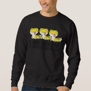 I Was Normal 3 Leopard Geckos Ago Pet Leopard Geck Sweatshirt