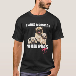 I Was Normal 3 Pugs Ago Funny Dog Lover And Pugs L T-Shirt